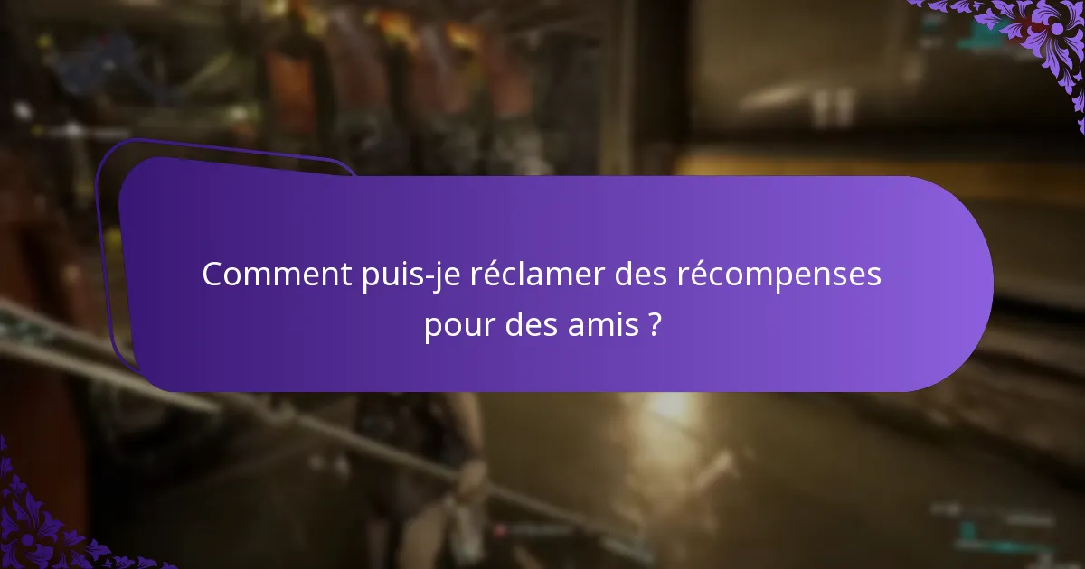 Comment puis-je réclamer des récompenses pour des amis ?