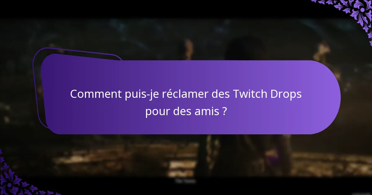 Comment puis-je réclamer des Twitch Drops pour des amis ?