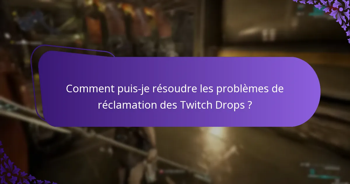 Comment puis-je résoudre les problèmes de réclamation des Twitch Drops ?
