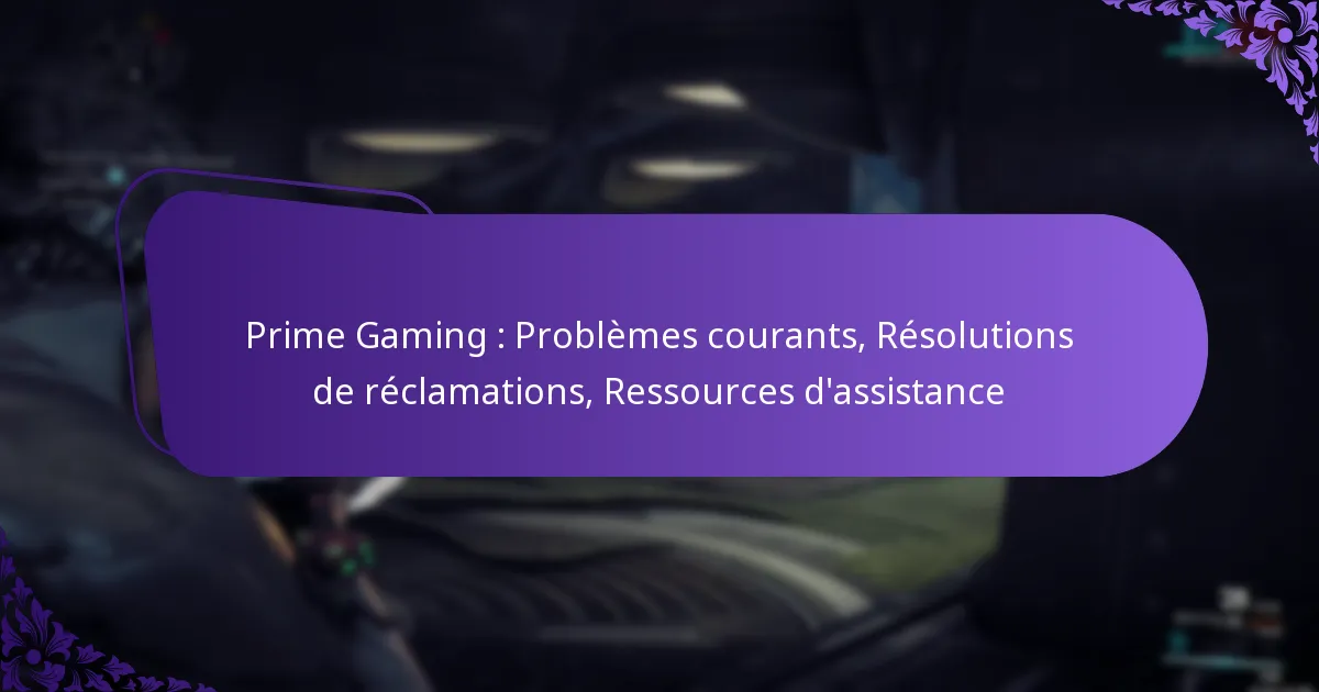 Prime Gaming : Problèmes courants, Résolutions de réclamations, Ressources d’assistance