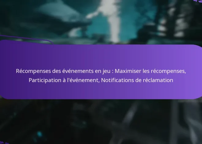 Récompenses des événements en jeu : Maximiser les récompenses, Participation à l’événement, Notifications de réclamation