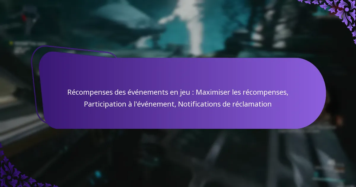 Récompenses des événements en jeu : Maximiser les récompenses, Participation à l’événement, Notifications de réclamation