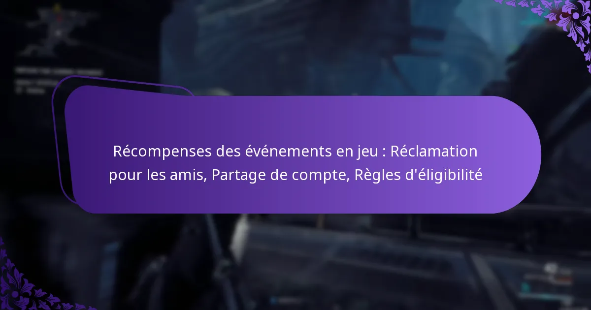Récompenses des événements en jeu : Réclamation pour les amis, Partage de compte, Règles d’éligibilité