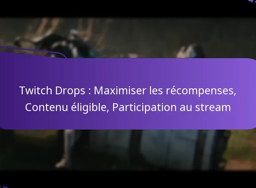 Twitch Drops : Maximiser les récompenses, Contenu éligible, Participation au stream