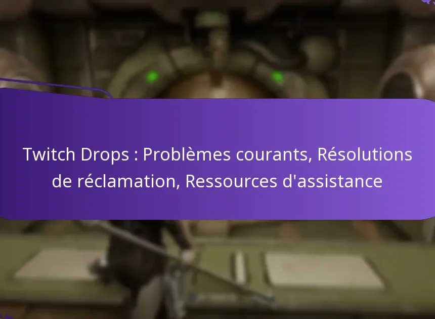 Twitch Drops : Problèmes courants, Résolutions de réclamation, Ressources d’assistance