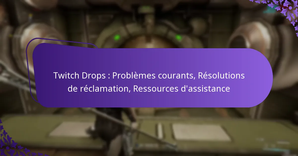 Twitch Drops : Problèmes courants, Résolutions de réclamation, Ressources d’assistance