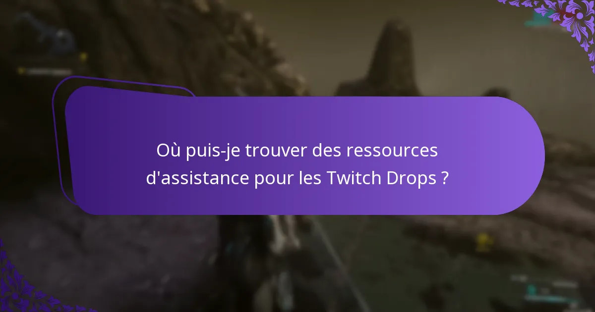 Où puis-je trouver des ressources d’assistance pour les Twitch Drops ?