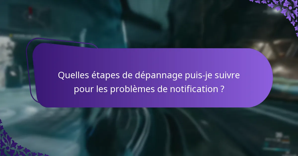 Quelles étapes de dépannage puis-je suivre pour les problèmes de notification ?