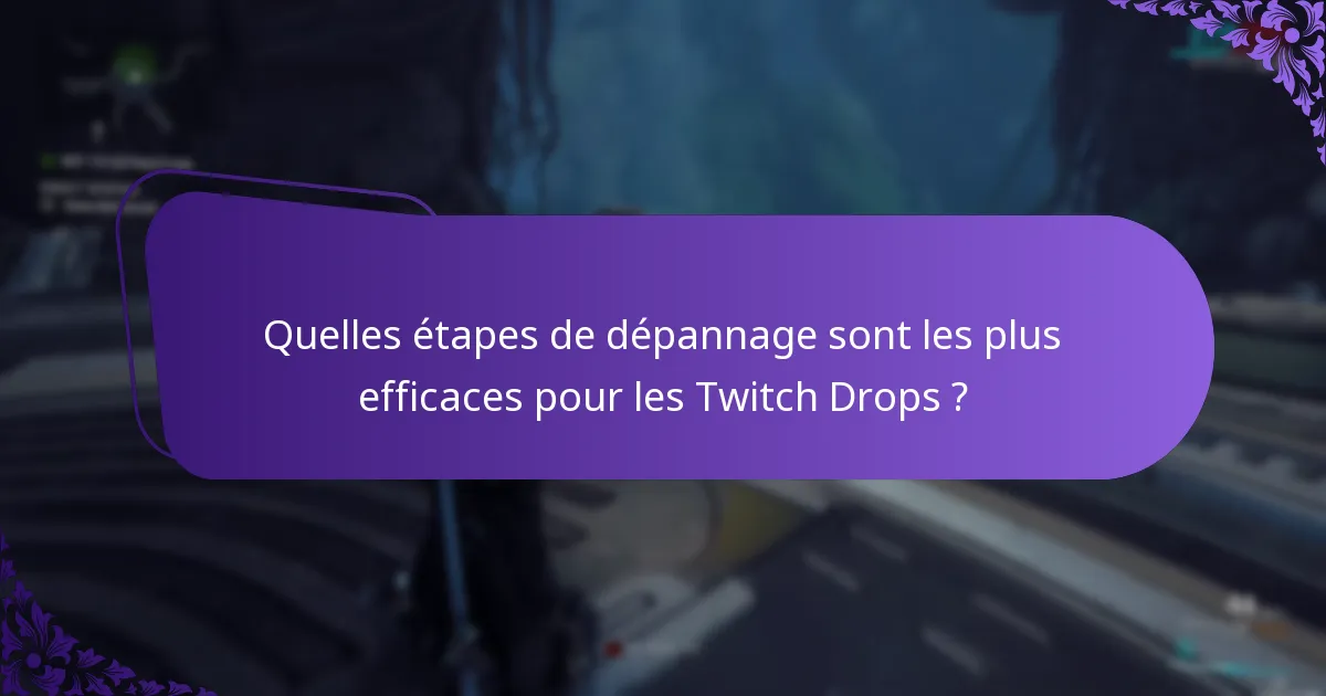 Quelles étapes de dépannage sont les plus efficaces pour les Twitch Drops ?