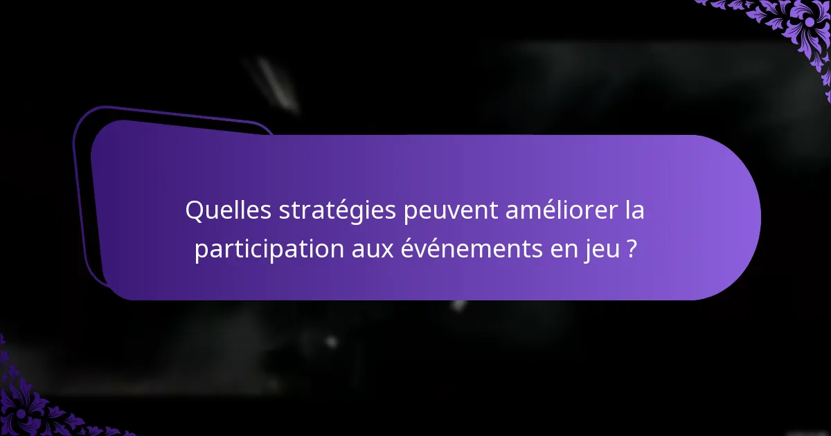 Quelles stratégies peuvent améliorer la participation aux événements en jeu ?